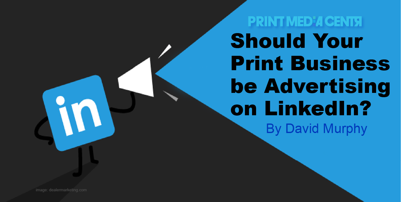 Should I advertise my print business on LinkedIn