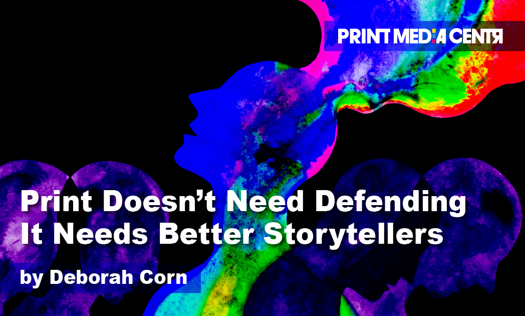 Print needs better storytellers, not defense. print storytelling, print marketing, International Print Day, power of print, print marketing, print innovation, storytelling in marketing